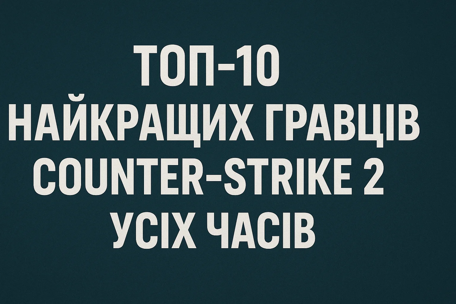 ТОП‑10 найкращих гравців Counter‑Strike 2 усіх часів: легенди нової епохи